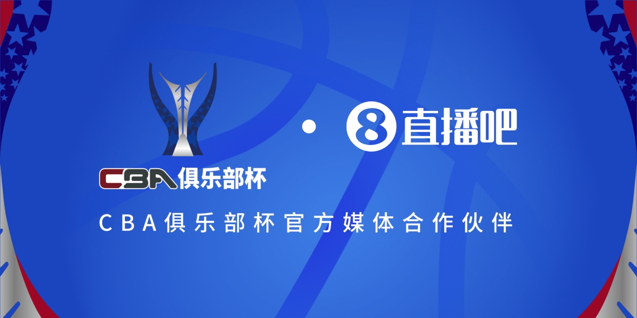  官宣！直播吧拿下「CBA俱乐部杯」版权 全程视频直播决赛阶段场次